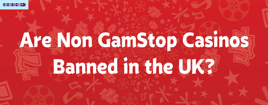 Are Non GamStop Operators Banned in the UK?