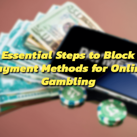 Essential Steps to Block Payment Methods for Online Gambling