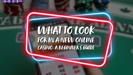 What To Look For In A New Online Casino: A Beginner’s Guide