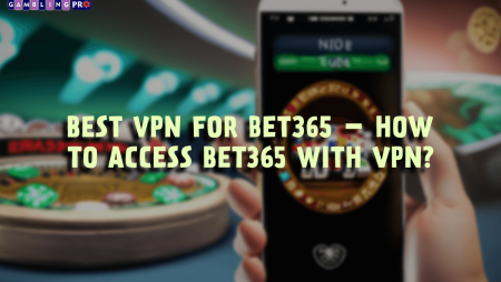 Best VPN for Bet365 – How to Access Bet365 With VPN?